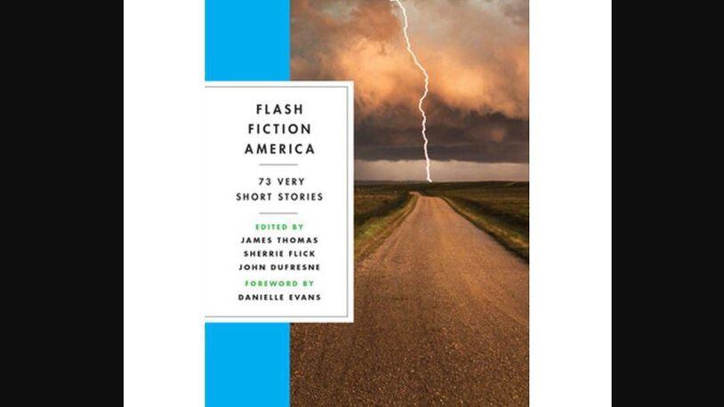 "Flash Fiction America - 73 Very Short Stories" edited by James Thomas, Sherrie Flick, and John Dufresne (W.W. Norton, 272 pages, $16.95). CONTRIBUTED
