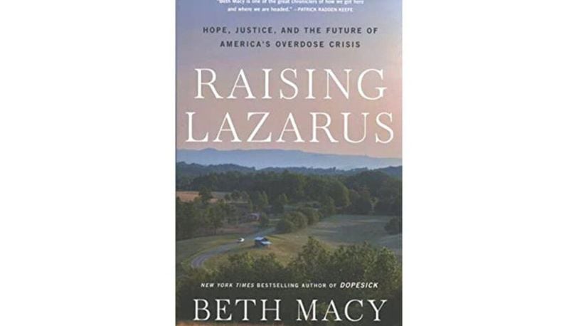 "Raising Lazarus: Hope, Justice, and the Future of America's Overdose Crisis" by Beth Macy (Back Bay Books, 416 pages, $19.99)