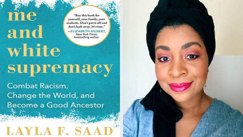 “Me and White Supremacy: Combat Racism, Change the World and Become a Good Ancestor” by Layla Saad.
